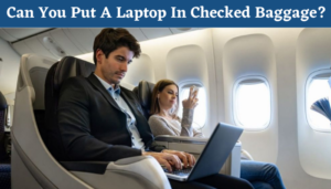 Can You Put A Laptop In Checked Baggage?